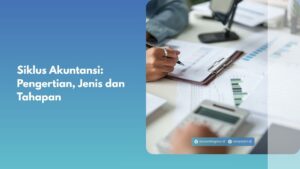 Siklus Akuntansi: Pengertian, Jenis dan Tahapan