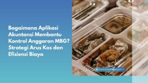 Bagaimana Aplikasi Akuntansi Membantu Kontrol Anggaran MBG? Strategi Arus Kas dan Efisiensi Biaya