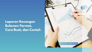 Laporan Keuangan Bulanan: Format, Cara Buat, dan Contoh