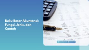 Buku Besar Akuntansi: Fungsi, Jenis, dan Contoh