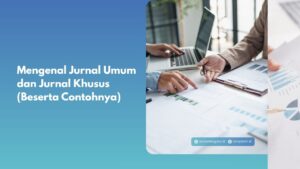 Mengenal Jurnal Umum dan Jurnal Khusus (Beserta Contohnya)