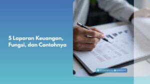 5 Laporan Keuangan, Fungsi, dan Contohnya
