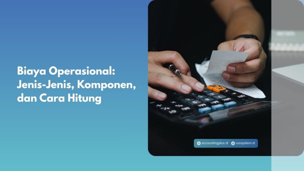 Biaya Operasional: Jenis-Jenis, Komponen, dan Cara Hitung