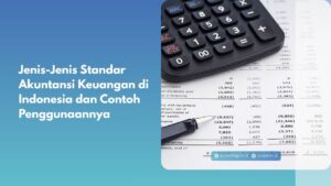 Jenis-Jenis Standar Akuntansi Keuangan di Indonesia dan Contoh Penggunaannya