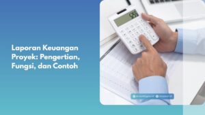 Laporan Keuangan Proyek: Pengertian, Fungsi, dan Contoh