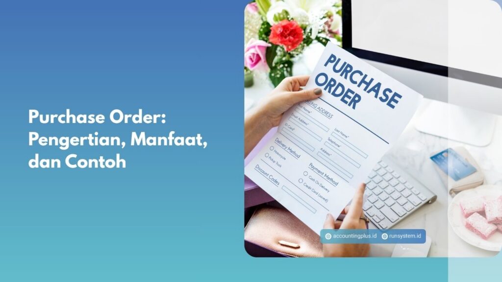 Purchase Order: Pengertian, Manfaat, dan Contoh
