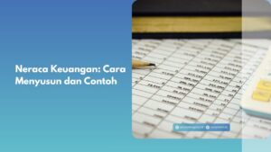 Neraca Keuangan: Cara Menyusun dan Contoh