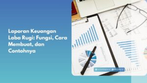 Laporan Keuangan Laba Rugi: Fungsi, Cara Membuat, dan Contohnya