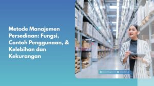 Metode Manajemen Persediaan: Fungsi, Contoh Penggunaan, & Kelebihan dan Kekurangan