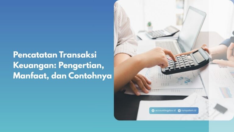 Pencatatan Transaksi Keuangan: Pengertian, Manfaat, dan Contohnya