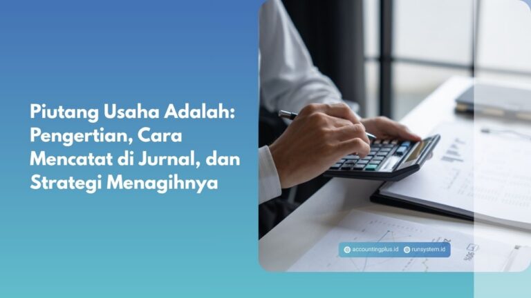 Piutang Usaha Adalah: Pengertian, Cara Mencatat di Jurnal, dan Strategi Menagihnya