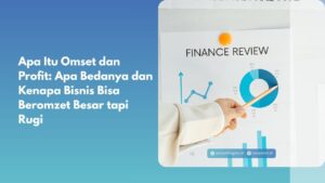Apa Itu Omset dan Profit: Apa Bedanya dan Kenapa Bisnis Bisa Beromzet Besar tapi Rugi