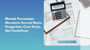 Metode Pencatatan Akuntansi Accrual Basis: Pengertian, Cara Kerja, dan Contohnya