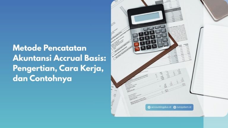 Metode Pencatatan Akuntansi Accrual Basis: Pengertian, Cara Kerja, dan Contohnya