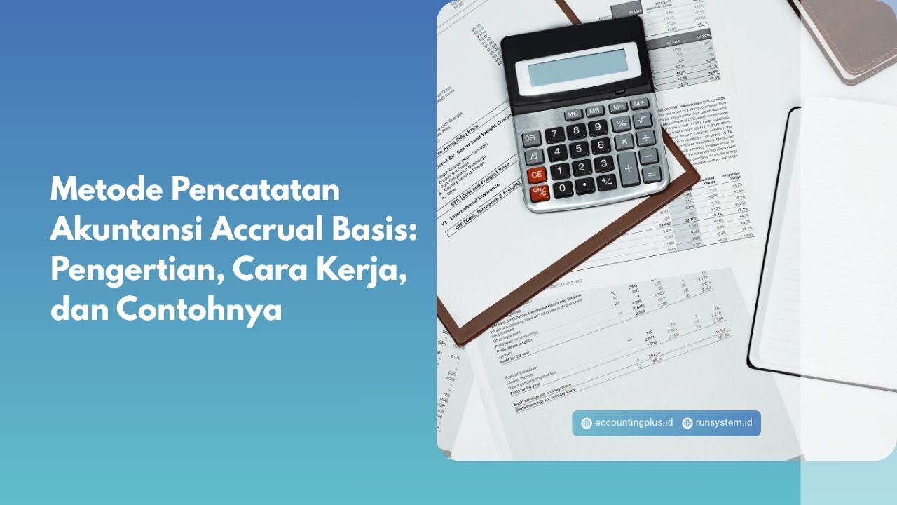Metode Pencatatan Akuntansi Accrual Basis: Pengertian, Cara Kerja, dan Contohnya