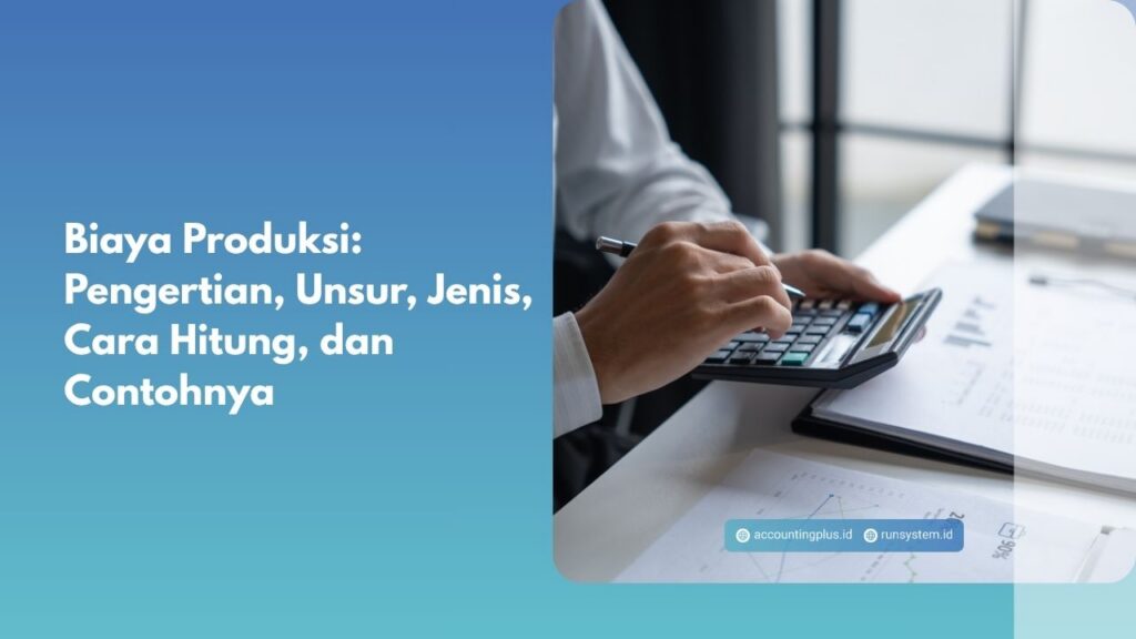 Biaya Produksi: Pengertian, Unsur, Jenis, Cara Hitung, dan Contohnya