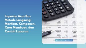 Laporan Arus Kas Metode Langsung: Manfaat, Komponen, Cara Membuat, dan Contoh Laporan