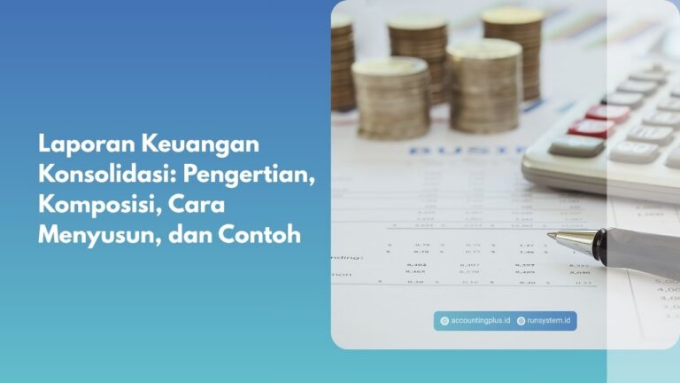 Laporan Keuangan Konsolidasi: Pengertian, Komposisi, Cara Menyusun, dan Contoh