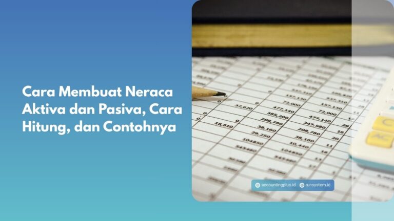 Cara Membuat Neraca Aktiva dan Pasiva, Cara Hitung, dan Contohnya