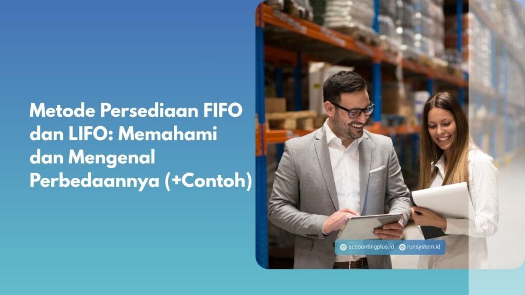 Metode Persediaan FIFO dan LIFO: Memahami dan Mengenal Perbedaannya (+Contoh)