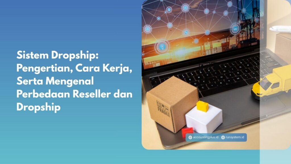 Sistem Dropship: Pengertian, Cara Kerja, Serta Mengenal Perbedaan Reseller dan Dropship