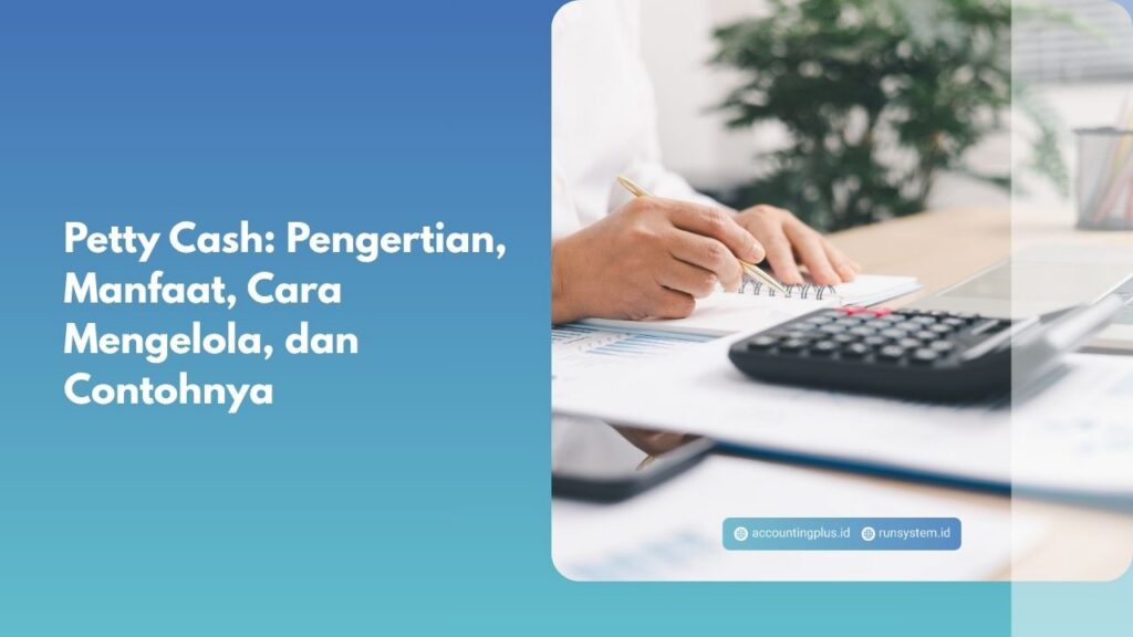 Petty Cash: Pengertian, Manfaat, Cara Mengelola, dan Contohnya