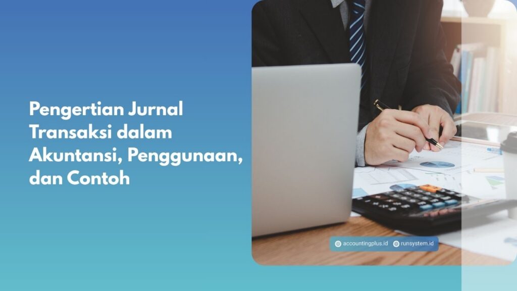 Pengertian Jurnal Transaksi dalam Akuntansi, Penggunaan, dan Contoh