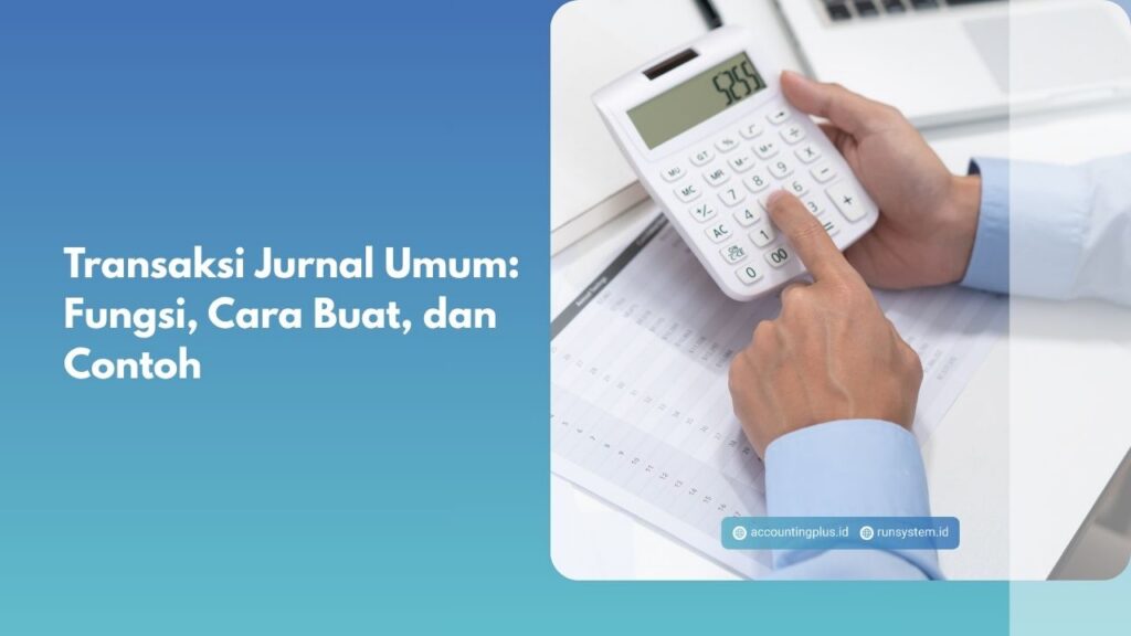 Transaksi Jurnal Umum: Fungsi, Cara Buat, dan Contoh