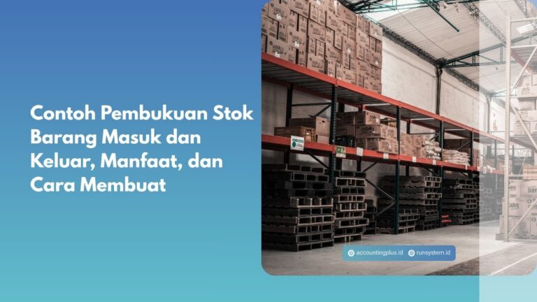 Contoh Pembukuan Stok Barang Masuk dan Keluar, Manfaat, dan Cara Membuat