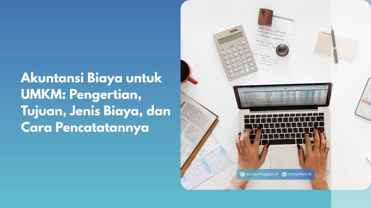 Akuntansi Biaya untuk UMKM: Pengertian, Tujuan, Jenis Biaya, dan Cara Pencatatannya