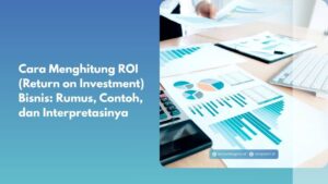 Cara Menghitung ROI (Return on Investment) Bisnis: Rumus, Contoh, dan Interpretasinya