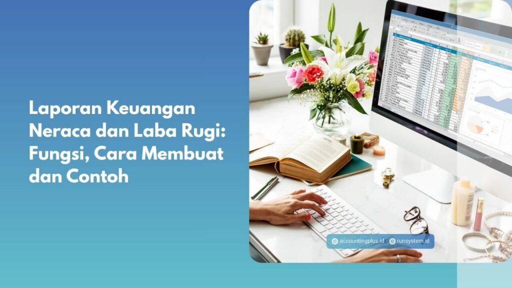 Laporan Keuangan Neraca dan Laba Rugi: Fungsi, Cara Membuat dan Contoh