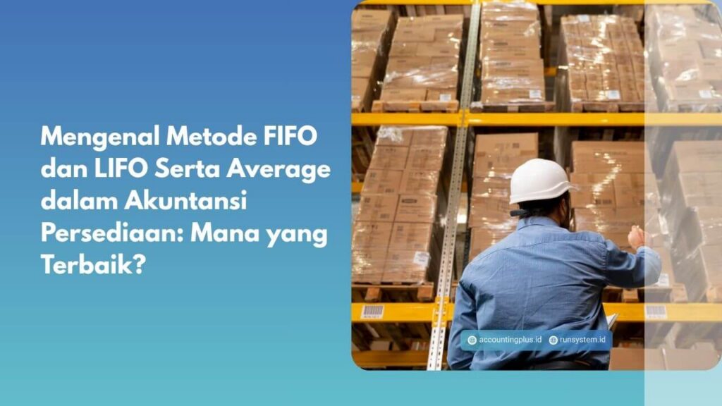 Mengenal Metode FIFO dan LIFO Serta Average dalam Akuntansi Persediaan: Mana yang Terbaik?