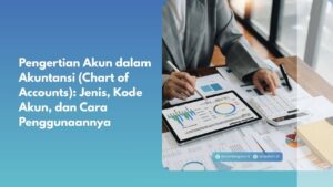 Pengertian Akun dalam Akuntansi (Chart of Accounts): Jenis, Kode Akun, dan Cara Penggunaannya