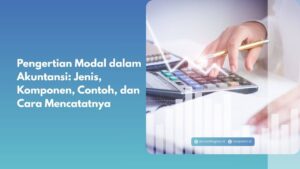 Pengertian Modal dalam Akuntansi: Jenis, Komponen, Contoh, dan Cara Mencatatnya