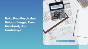 Buku Kas Masuk dan Keluar: Fungsi, Cara Membuat, dan Contohnya