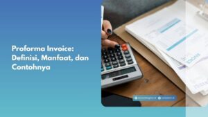 Proforma Invoice: Definisi, Manfaat, dan Contohnya