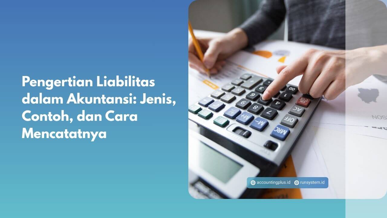 Pengertian Liabilitas dalam Akuntansi: Jenis, Contoh, dan Cara Mencatatnya