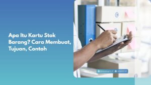 Apa Itu Kartu Stok Barang? Cara Membuat, Tujuan, Contoh