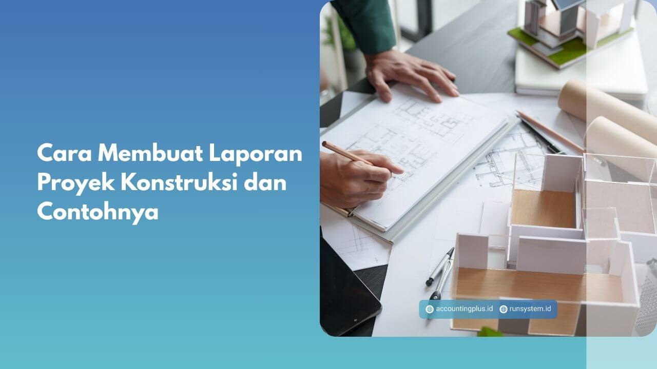 Cara Membuat Laporan Proyek Konstruksi dan Contohnya