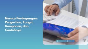 Neraca Perdagangan: Pengertian, Fungsi, Komponen, dan Contohnya