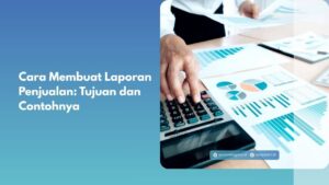 Cara Membuat Laporan Penjualan: Tujuan dan Contohnya