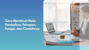 Cara Membuat Nota Pembelian: Tahapan, Fungsi, dan Contohnya