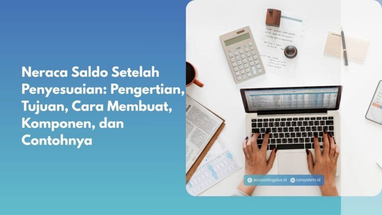 Neraca Saldo Setelah Penyesuaian: Pengertian, Tujuan, Cara Membuat, Komponen, dan Contohnya