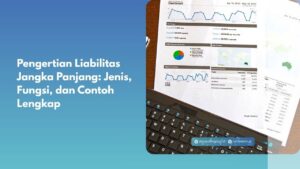 Pengertian Liabilitas Jangka Panjang: Jenis, Fungsi, dan Contoh Lengkap