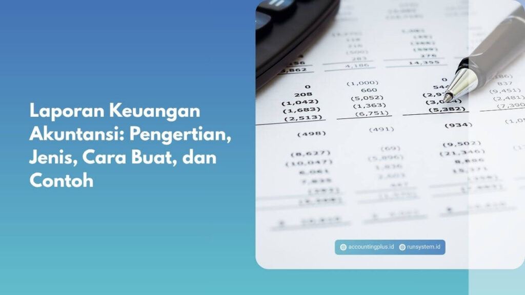 Laporan Keuangan Akuntansi: Pengertian, Jenis, Cara Buat, dan Contoh