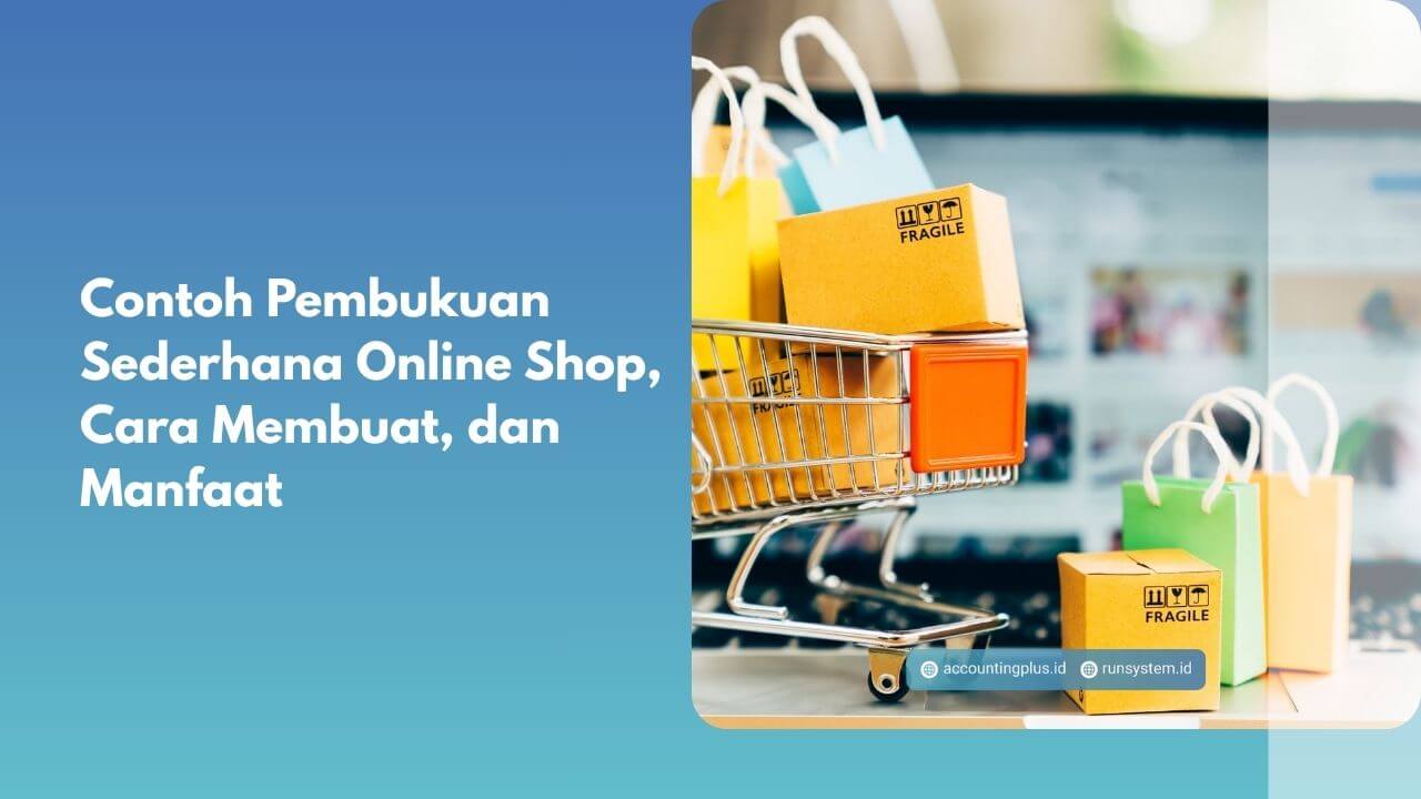 Contoh Pembukuan Sederhana Online Shop, Cara Membuat, dan Manfaat