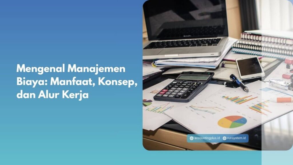 Mengenal Manajemen Biaya: Manfaat, Konsep, dan Alur Kerja