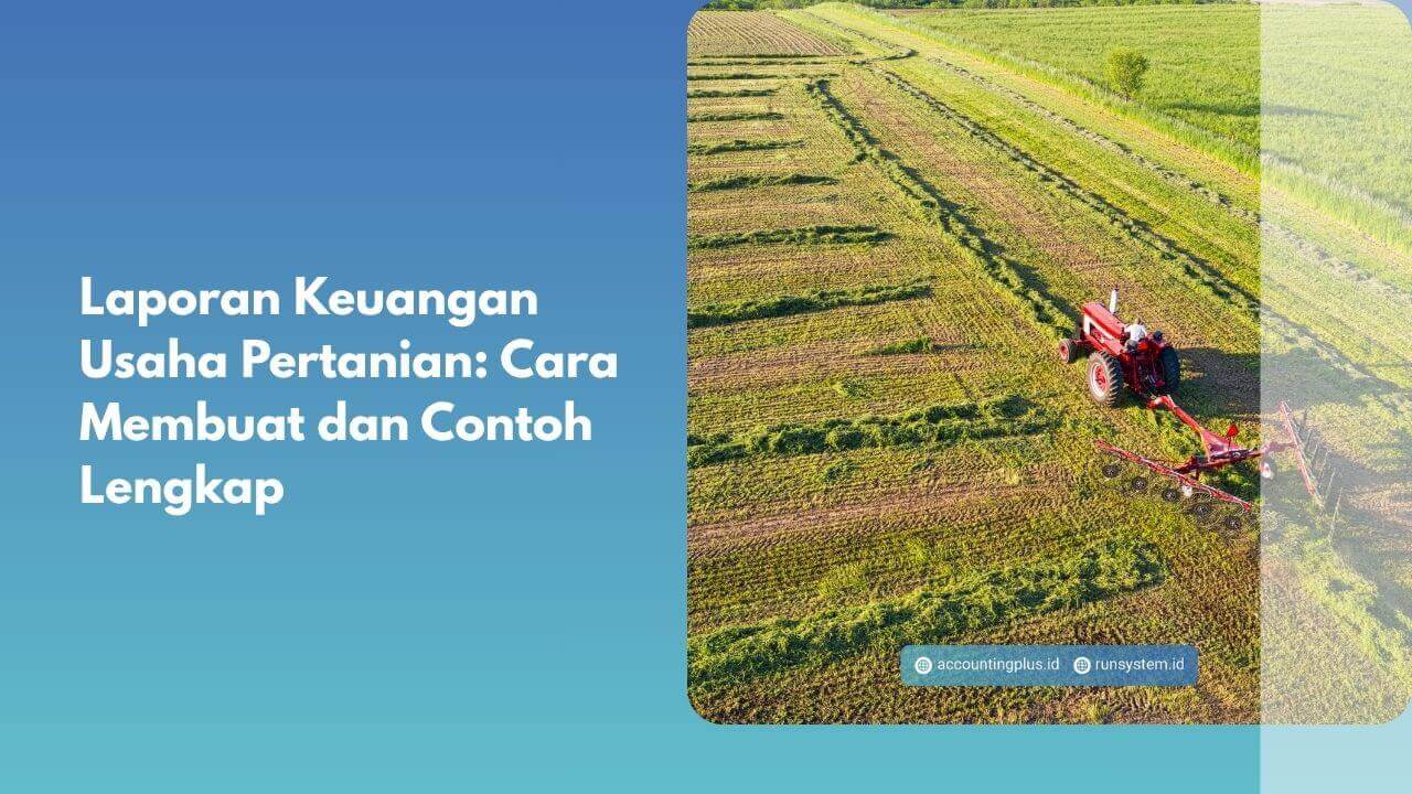 Laporan Keuangan Usaha Pertanian: Cara Membuat dan Contoh Lengkap