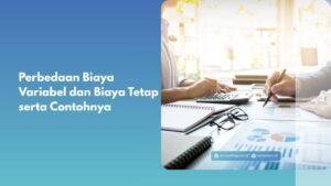 Perbedaan Biaya Variabel dan Biaya Tetap serta Contohnya